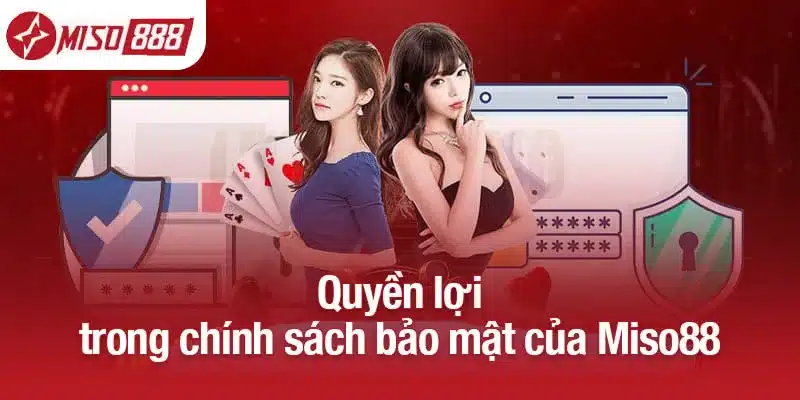 Quyền lợi trong chính sách bảo mật của Miso88
