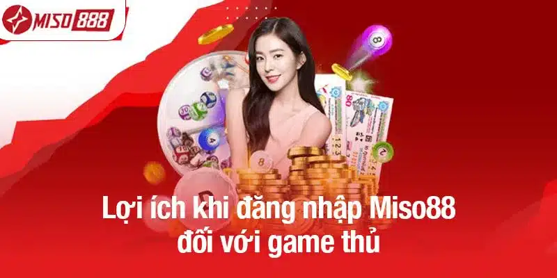 Lợi ích khi đăng nhập Miso88 đối với game thủ