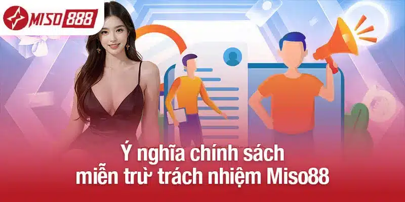 Ý nghĩa chính sách miễn trừ trách nhiệm Miso88