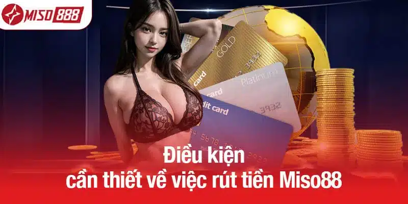 Điều kiện cần thiết về việc rút tiền Miso88