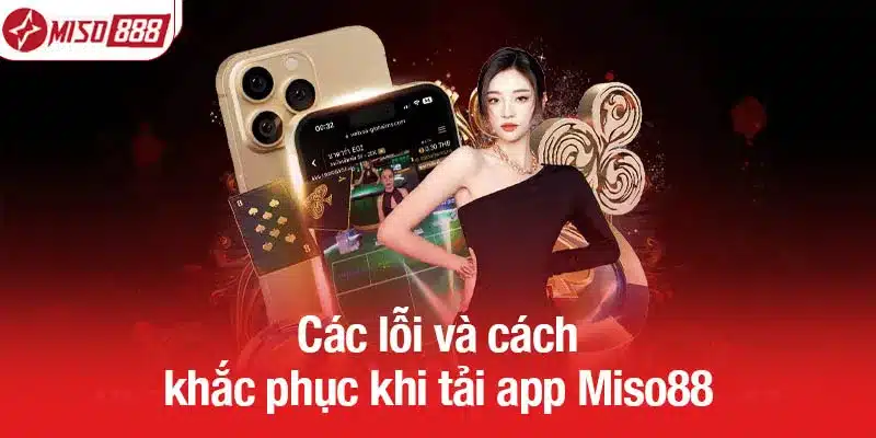 Các lỗi và cách khắc phục khi tải app Miso88